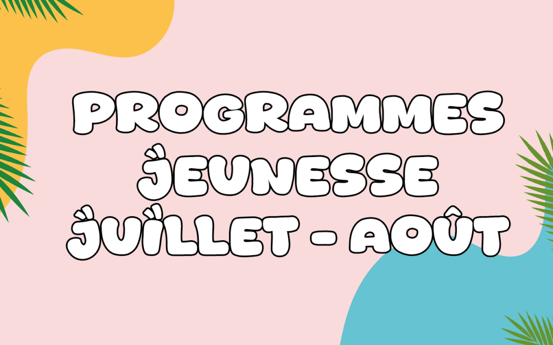 Programmes jeunesse : Cycle Juillet-Août