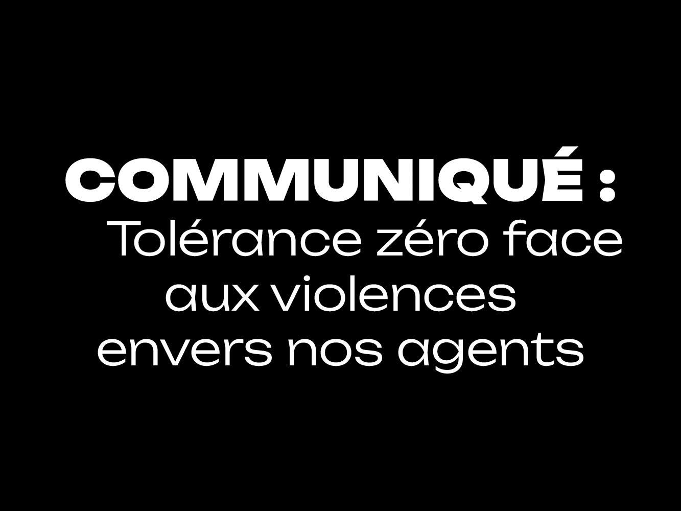 Communiqué : Tolérance zéro face aux violences  envers nos agents !