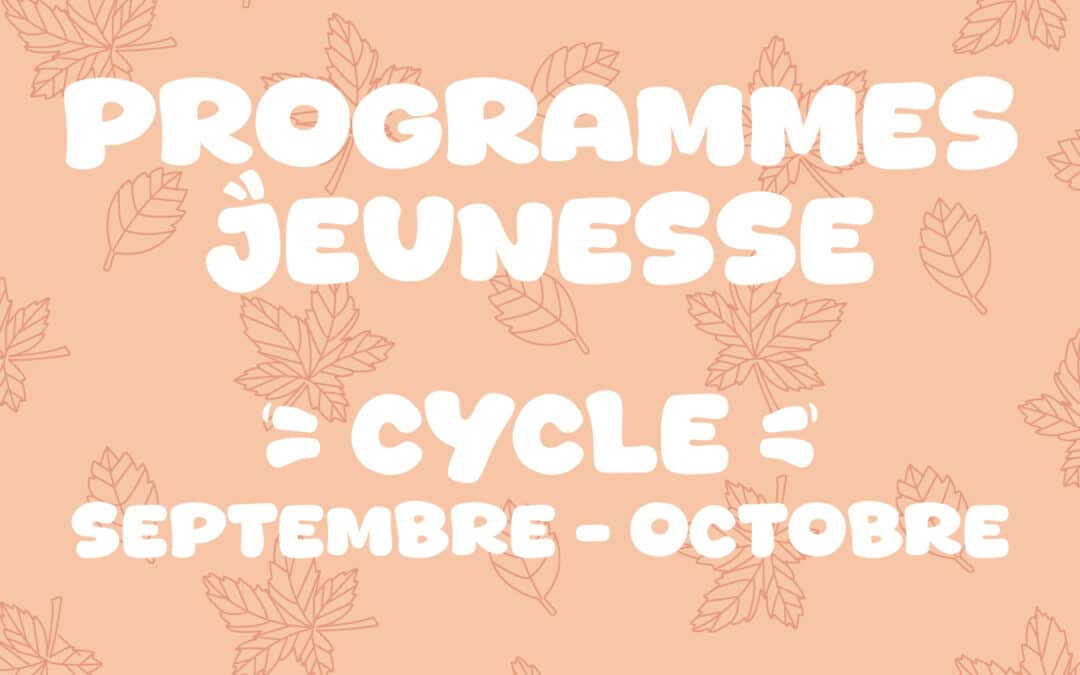 Programmes jeunesse : Cycle Septembre > Octobre 2026